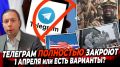ТЕЛЕГРАМ ПОЛНОСТЬЮ ЗАКРОЮТ 1 Апреля ИЛИ есть ВАРИАНТЫ?